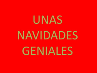UNAS
NAVIDADES
 GENIALES
 