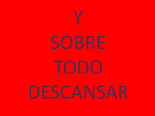 Y
  SOBRE
  TODO
DESCANSAR
 
