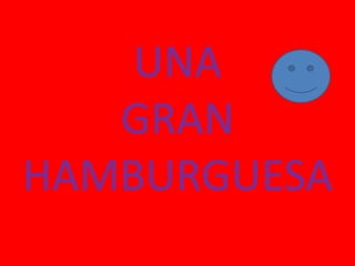 UNA
   GRAN
HAMBURGUESA
 