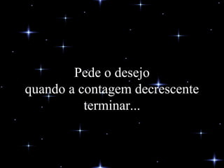 Pede o desejo quando a contagem decrescente terminar... 