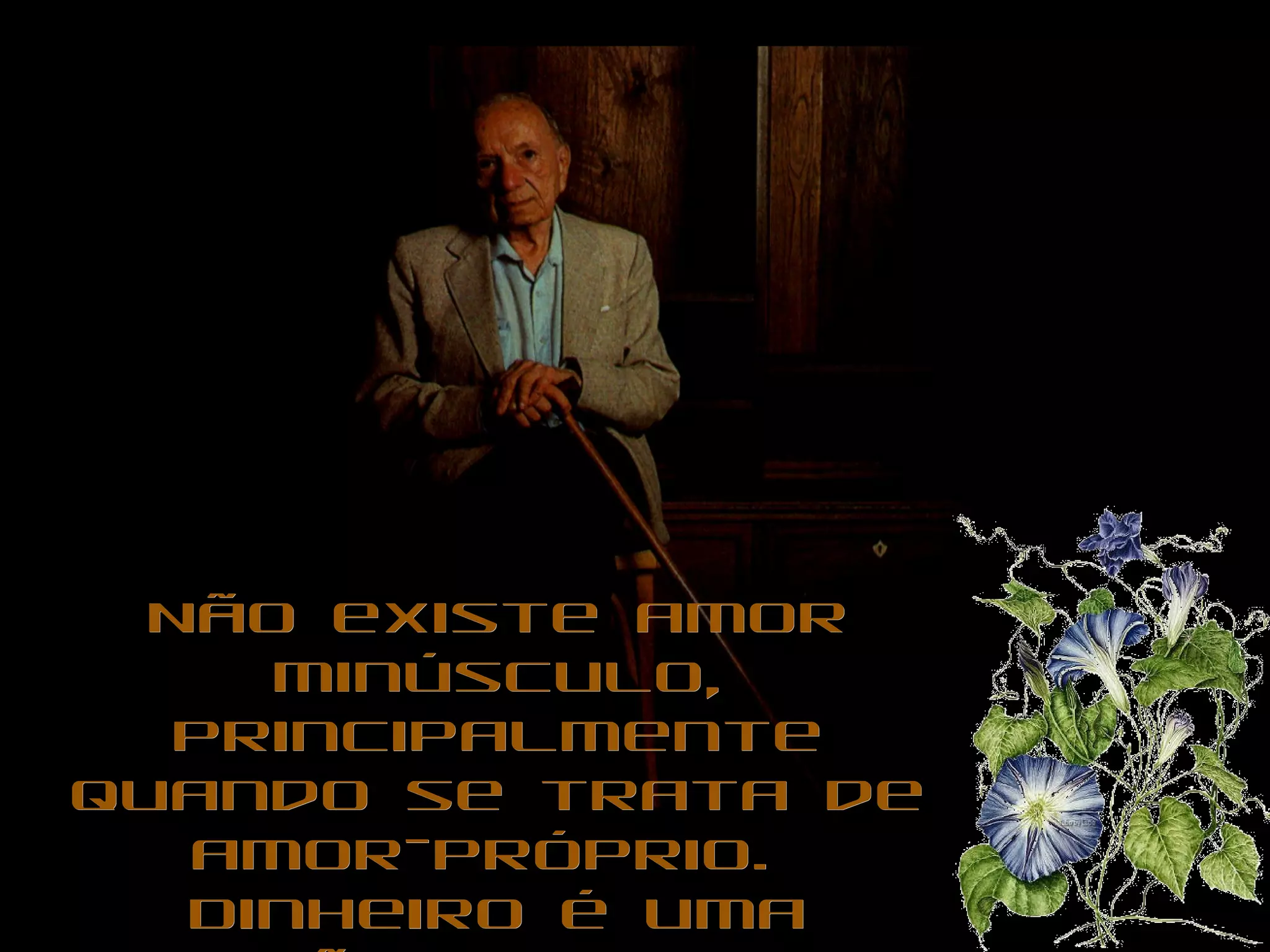 Não existe amor minúsculo, principalmente quando se trata de amor-próprio.  Dinheiro é uma benção. Quem tem, precisa aproveitá-lo, gastá-lo, usufruí-lo.  