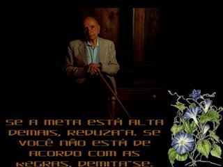 Se a meta está alta demais, reduza-a. Se você não está de acordo com as regras, demita-se. Invente seu próprio jogo.  