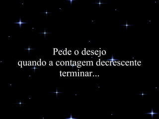 Pede o desejo quando a contagem decrescente terminar... 