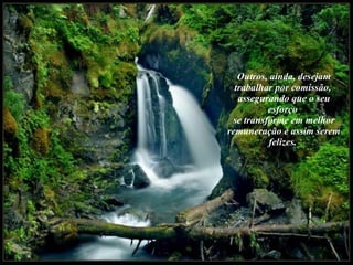 Outros, ainda, desejam trabalhar por comissão,  assegurando que o seu esforço  se transforme em melhor remuneração e assim serem felizes.  