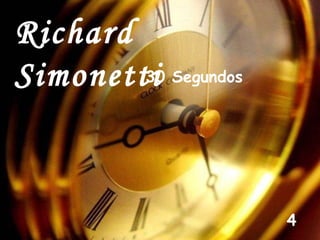  

Richard
30
Simonetti Segundos

4

 