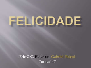 Éric G.C, Helerson, Gabriel Poletti
Turma:14T
 