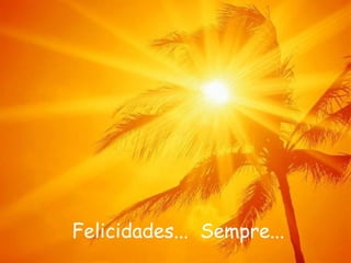 Felicidades...  Sempre... 