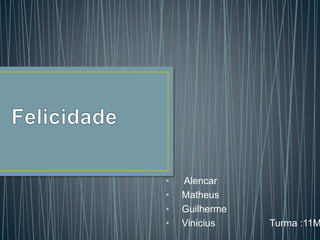 • Alencar
• Matheus
• Guilherme
• Vinicius Turma :11M
 