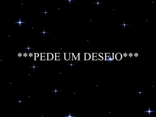 ***PEDE UM DESEJO*** 