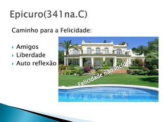 Caminho para a Felicidade:

   Amigos
   Liberdade
   Auto reflexão
 