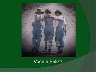 Você é Feliz?
 