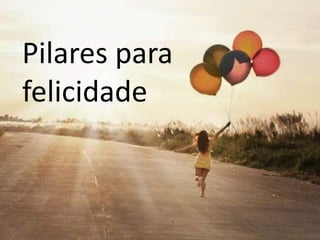 Pilares para
felicidade
 