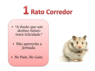 • “A ilusão que um
destino futuro
trará felicidade.”
• Não aproveita a
Jornada.
• No Pain, No Gain.
 