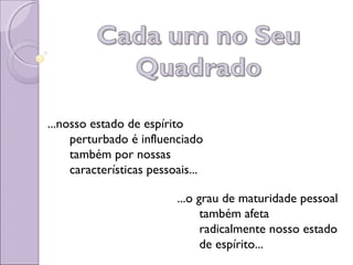 ...nosso estado de espírito
perturbado é influenciado
também por nossas
características pessoais...
...o grau de maturidade pessoal
também afeta
radicalmente nosso estado
de espírito...
 