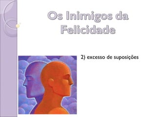 2) excesso de suposições
 