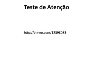 Teste de Atenção
http://vimeo.com/12398033
 