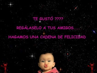 TE GUSTÓ ???? REGÁLASELO A TUS AMIGOS.... HAGAMOS UNA CADENA DE FELICIDAD 