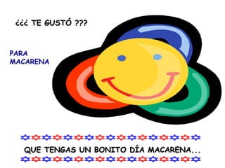 ¿¿¿ TE GUSTÓ ??? PARA MACARENA QUE TENGAS UN BONITO DÍA MACARENA... 