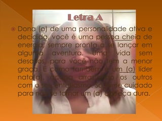 

Dona (o) de uma personalidade ativa e
decidida, você é uma pessoa cheia de
energia, sempre pronta a se lançar em
alguma aventura. Uma vida sem
desafios, para você não tem a menor
graça. E como também é um (a) líder
nato(a), acaba arrastando os outros
com o seu entusiasmo. Só tome cuidado
para não se tornar um (a) cabeça dura.

 