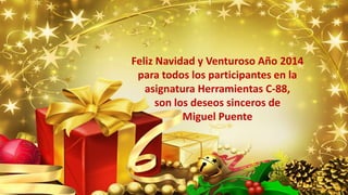 Feliz Navidad y Venturoso Año 2014
para todos los participantes en la
asignatura Herramientas C-88,
son los deseos sinceros de
Miguel Puente

 