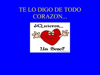 TE LO DIGO DE TODO CORAZON... 
