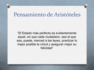 Pensamiento de Aristóteles
“El Estado más perfecto es evidentemente
aquel, en que cada ciudadano, sea el que
sea, puede, m...