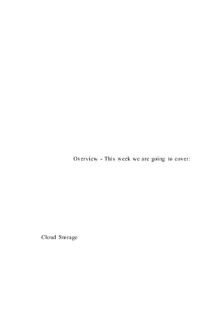 Overview - This week we are going to cover:
Cloud Storage
 