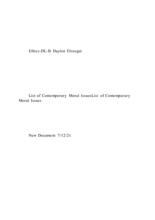 Ethics-DL-B Daylen Elosegui
List of Contemporary Moral IssuesList of Contemporary
Moral Issues
New Document 7/12/21
 