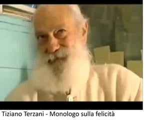 Tiziano Terzani - Monologo sulla felicità 
 
