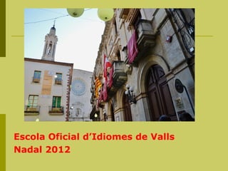Escola Oficial d’Idiomes de Valls
Nadal 2012
 