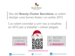Des del Beauty Cluster Barcelona us volem
desitjar unes bones festes i un exitós 2015
I us volem convidar a unir-vos a nosaltres
en 2015 per a treballar i créixer plegats
1 SECTOR
37 SOCIS
I CREIXENT!
PROJECTES
I REPTES
COMUNS
@bclusterbcn Beauty Cluster BarcelonaUneix-te al nostre grup!
www.beautyclusterbarcelona.com
 