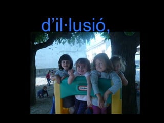 d’il·lusió,
 