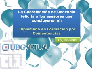 La Coordinación de Docencia  felicita a los asesores que concluyeron el: Diplomado en Formación por Competencias En julio 2009. 