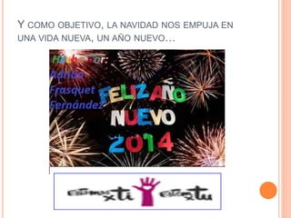 Y COMO OBJETIVO, LA NAVIDAD NOS EMPUJA EN
UNA VIDA NUEVA, UN AÑO NUEVO…