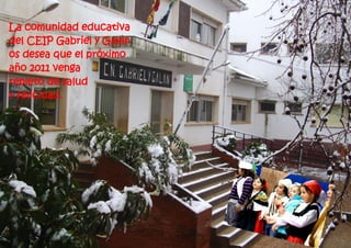 La comunidad educativa
del CEIP Gabriel y Galán
os desea que el próximo
año 2011 venga
repleto de salud
y felicidad.
 