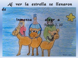 de
Al ver la estrella se llenaron
inmensa
alegría
Mateo 2, 10