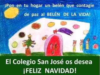 ¡Pon en tu hogar un belén que contagie
de paz al BELÉN DE LA VIDA!
El Colegio San José os desea
¡FELIZ NAVIDAD!