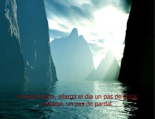 A santa Llúcia, allarga el dia un pas de puça; a Nadal, un pas de pardal  