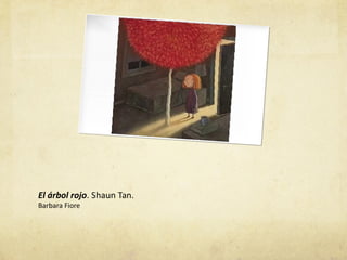El árbol rojo. Shaun Tan.
Barbara Fiore
 