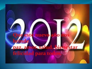 Que este nuevo año nos
brinde
paz, amor, salud, bienestar
felicidad para todos.
 