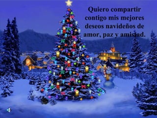 Quiero compartir 
contigo mis mejores 
deseos navideños de 
amor, paz y amistad. 
 