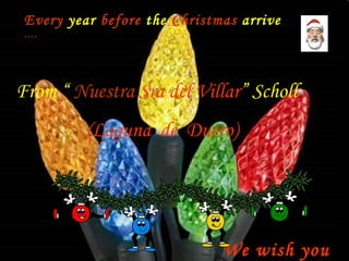 Every   year   before  the  Christmas  arrive   …. From “  Nuestra  Sra   del   Villar ” Scholl (Laguna   de   Duero) We wish you a.... 