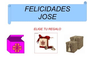 FELICIDADES
   JOSE
  ELIGE TU REGALO
 