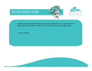 Queremos agradecer sinceramente a todos los que contribuyeron en mi recuperación. Les
deseamos una feliz navidad y un feliz año nuevo. Gracias por todo, son un gran equipo.
USUARIO: CLAUS
NUESTROS USUARIOS OPINAN
 