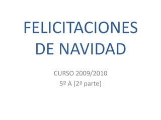 FELICITACIONES DE NAVIDAD CURSO 2009/2010 5º A (2ª parte) 