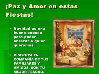 ¡Paz y Amor en estas Fiestas!   Navidad es una buena excusa para poder abrazar a quien queramos . DISFRUTA EN COMPAÑÍA DE TUS FAMILIARES Y AMIGOS, SON TU MEJOR TESORO. 