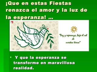 ¡Que en estas Fiestas renazca el amor y la luz de la esperanza! …      Y que la esperanza se transforme en maravillosa realidad.   