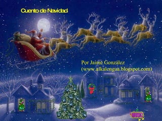 Cuento de Navidad  Por Jaime González (www.alkalengua.blogspot.com)   