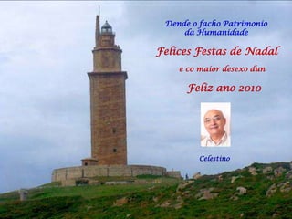 Dende o facho Patrimonioda Humanidade Felices Festas de Nadale co maior desexo dunFeliz ano 2010Celestino