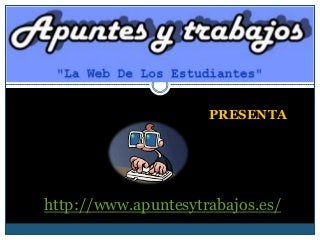 PRESENTA

http://www.apuntesytrabajos.es/

 